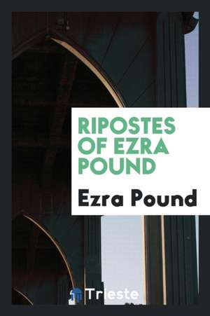 Ripostes of Ezra Pound de Ezra Pound