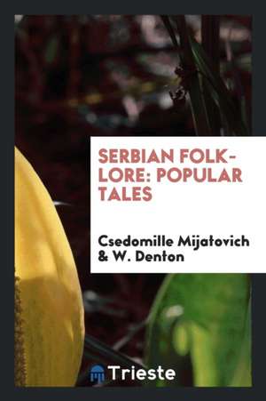 Serbian Folk-Lore: Popular Tales: Selected and Translated de Csedomille Mijatovich