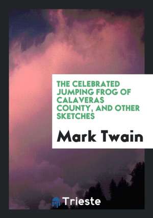 The Celebrated Jumping Frog of Calaveras County, and Other Sketches, by Mark Twain, Ed. by J ... de Mark Twain