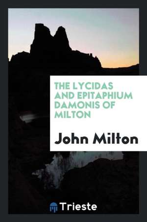 The Lycidas and Epitaphium Damonis of Milton, Ed. with Notes and Intr. by C.S. Jerram de John Milton