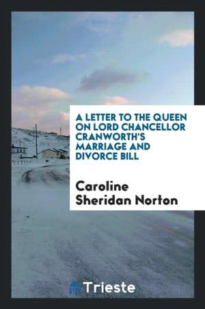 A Letter to the Queen on Lord Chancellor Cranworth's Marriage and Divorce Bill de Caroline Sheridan Norton