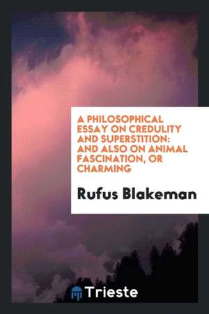 A Philosophical Essay on Credulity and Superstition: And Also on Animal ... de Rufus Blakeman