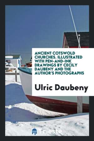 Ancient Cotswold Churches. Illustrated with Pen-And-Ink Drawings by Cecily Daubeny and the Author's Photographs de Ulric Daubeny