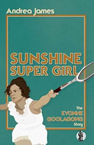 Sunshine Super Girl: The Evonne Goolagong Story de Andrea James