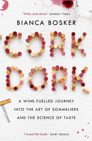 Cork Dork : A Wine-Fuelled Journey into the Art of Sommeliers and the Science of Taste de Bianca Bosker