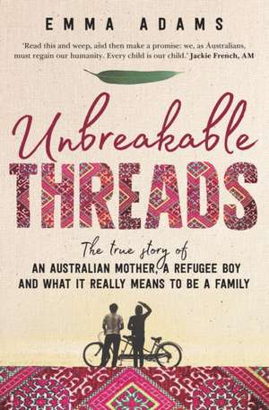 Unbreakable Threads: The True Story of an Australian Mother, a Refugee Boy and What It Really Means to Be a Family de Emma Adams