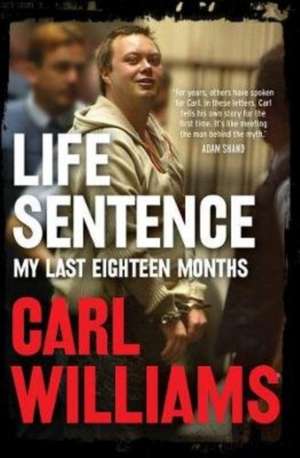 Life Sentence: My Last Eighteen Months de Carl Williams