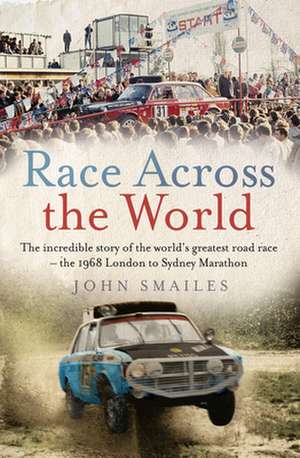 Race Across the World: The Incredible Story of the World's Greatest Road Race - The 1968 London to Sydney Marathon de John Smailes