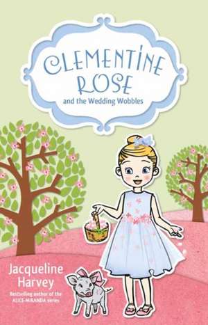 Clementine Rose and the Wedding Wobbles: Volume 13 de Jacqueline Harvey