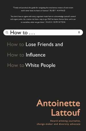 How to Lose Friends and Influence White People de Antoinette Lattouf