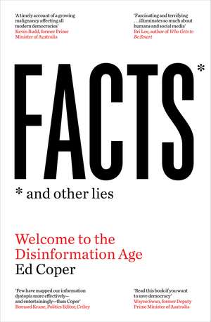 Facts and Other Lies: Welcome to the Disinformation Age de Ed Coper