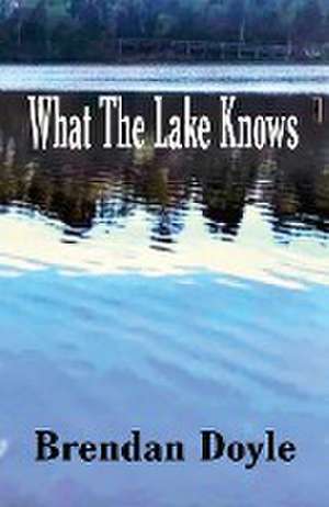 What the Lake Knows de Brendan Doyle