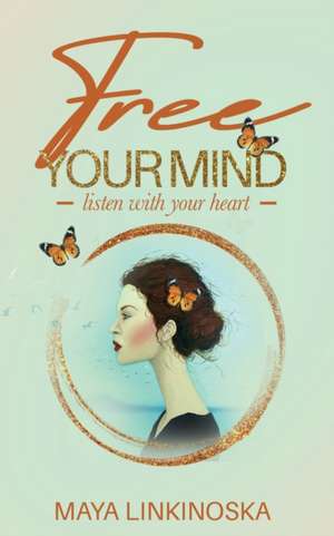 Free Your Mind, Listen with Your Heart de Maya Linkinoska