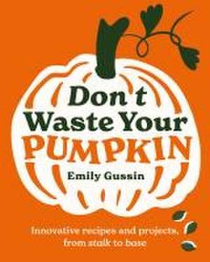 Don't Waste Your Pumpkin de Emily Gussin