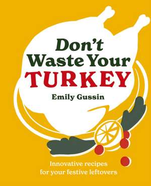 Don't Waste Your Turkey de Emily Gussin