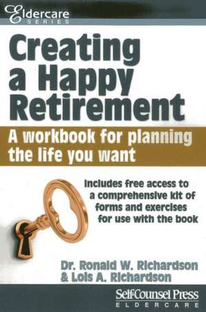 Creating a Happy Retirement: A Workbook for Planning the Life You Want de Ronald W. Richardson