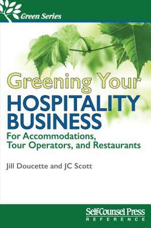 Greening Your Hospitality Business: For Accommodations, Tour Operators, and Restaurants de Jill Doucette