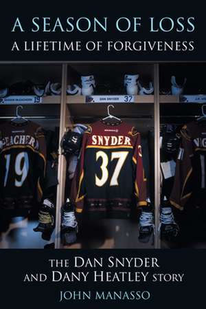 A Season of Loss, a Lifetime of Forgiveness: The Dan Snyder and Dany Heatley Story de John Manasso