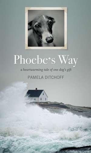 Phoebe's Way: A Heartwarming Tale of One Dog's Gift de Pamela Ditchoff