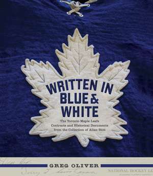 Written in Blue and White: The Toronto Maple Leafs Contracts and Historical Documents from the Collection of Allan Stitt de Greg Oliver