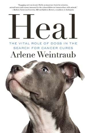 Heal: The Vital Role of Dogs in the Search for Cancer Cures de Arlene Weintraub