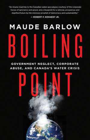 Boiling Point: Government Neglect, Corporate Abuse, and Canada's Water Crisis de Maude Barlow