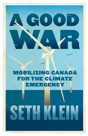 A Good War: Mobilising Canada for the Climate Emergency de Seth Klein