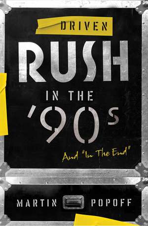 Driven: Rush in the 90s and In the End de Martin Popoff