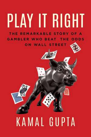 Play It Right: The Remarkable Story of a Gambler Who Beat the Odds on Wall Street de Kamal Gupta