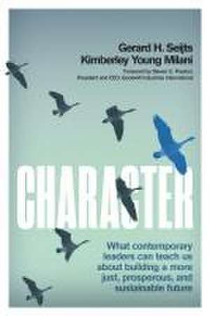 Character: What Contemporary Leaders Can Teach Us about Building a More Just, Prosperous, and Sustainable Future de Gerard Seijts