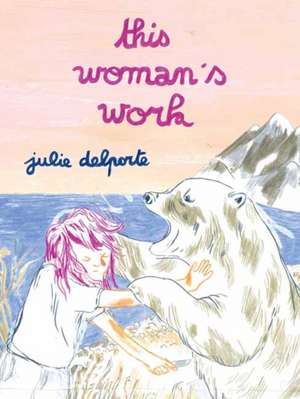 This Woman's Work de Julie Delporte