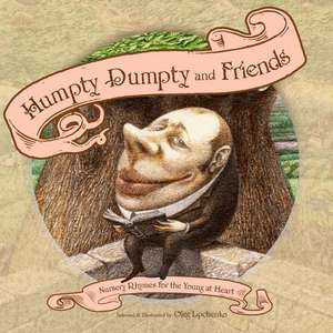 Humpty Dumpty and Friends: Nursery Rhymes for the Young at Heart de Oleg Lipchenko