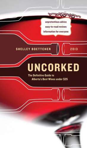 Uncorked!: The Definitive Guide to Alberta's Best Wines Under $25 de Shelley Boettcher