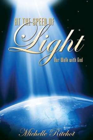 At the Speed of Light: Our Walk with God de Michelle Ritchot