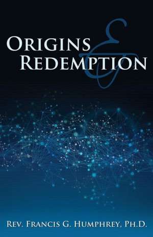 Origins and Redemption de Ph. D. Rev Francis G. Humphrey