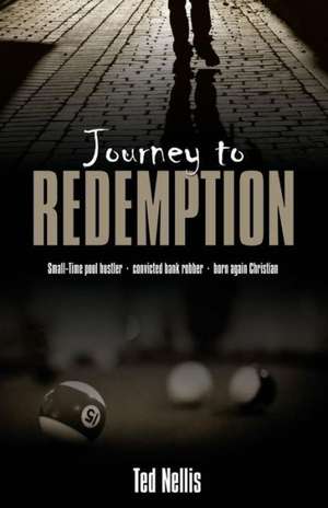 Journey to Redemption: Small-Time Pool Hustler, Convicted Bank Robber, Born Again Christian de Ted Nellis