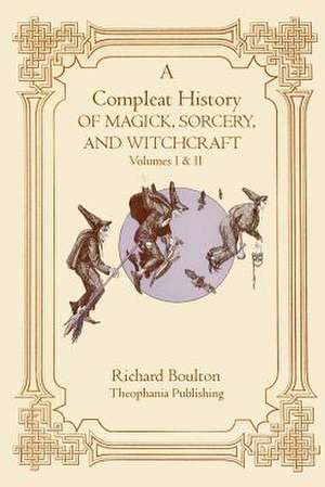 A Compleate History of Magick, Sorcery, and Witchcraft de Richard Boulton