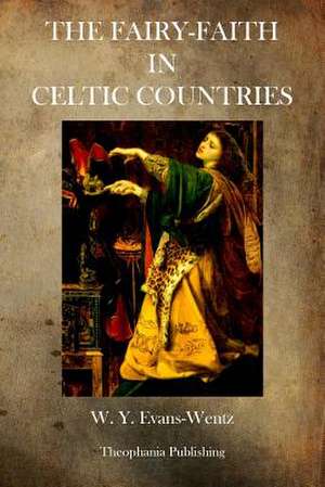 The Fairy Faith in Celtic Countries de W. y. Evans Wentz Evans Wentz