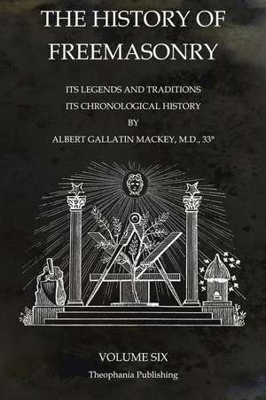 The History of Freemasonry Volume 6 de Albert Gallatin Mackey