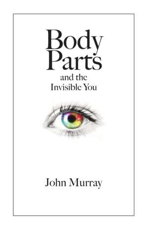 Body Parts and the Invisible You de John Murray