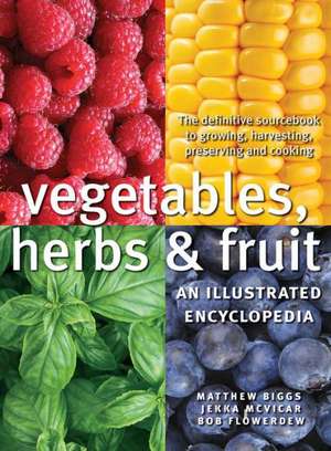 Vegetables, Herbs and Fruit: An Illustrated Encyclopedia de Matthew Biggs