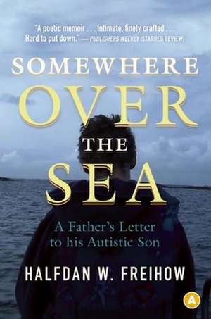 Somewhere Over the Sea: A Father's Letter to His Autistic Son de Halfdan W. Freihow