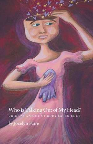 Who Is Talking Out of My Head? - Grief as an Out of Body Experience de Jocelyn Faire