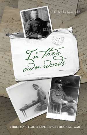 In Their Own Words: Three Maritimers Experience the Great War de Ross Hebb