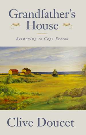 Grandfather's House: Returning to Cape Breton de Clive Doucet