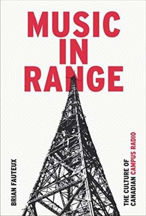 Music in Range: The Culture of Canadian Campus Radio de Brian Fauteux