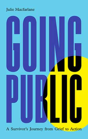 Going Public: A Survivor's Journey from Grief to Action de Julie Macfarlane