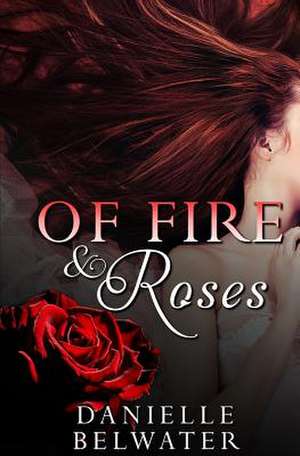 Of Fire and Roses de Danielle Belwater