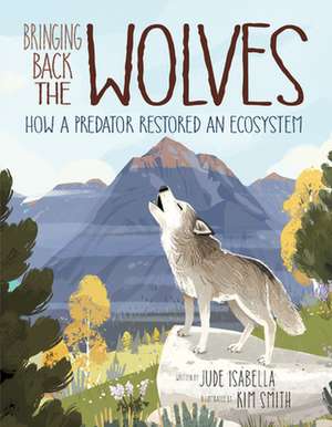 Bringing Back the Wolves: How a Predator Restored an Ecosystem de Jude Isabella