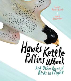 Hawks Kettle, Puffins Wheel: And Other Poems of Birds in Flight de Susan Vande Griek